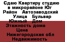 Сдаю Квартиру студию в микрорайоне Юг › Район ­ Автозаводский › Улица ­ Бульвар Южный › Дом ­ 14 › Этажность дома ­ 17 › Цена ­ 10 000 - Нижегородская обл. Недвижимость » Квартиры аренда   . Нижегородская обл.